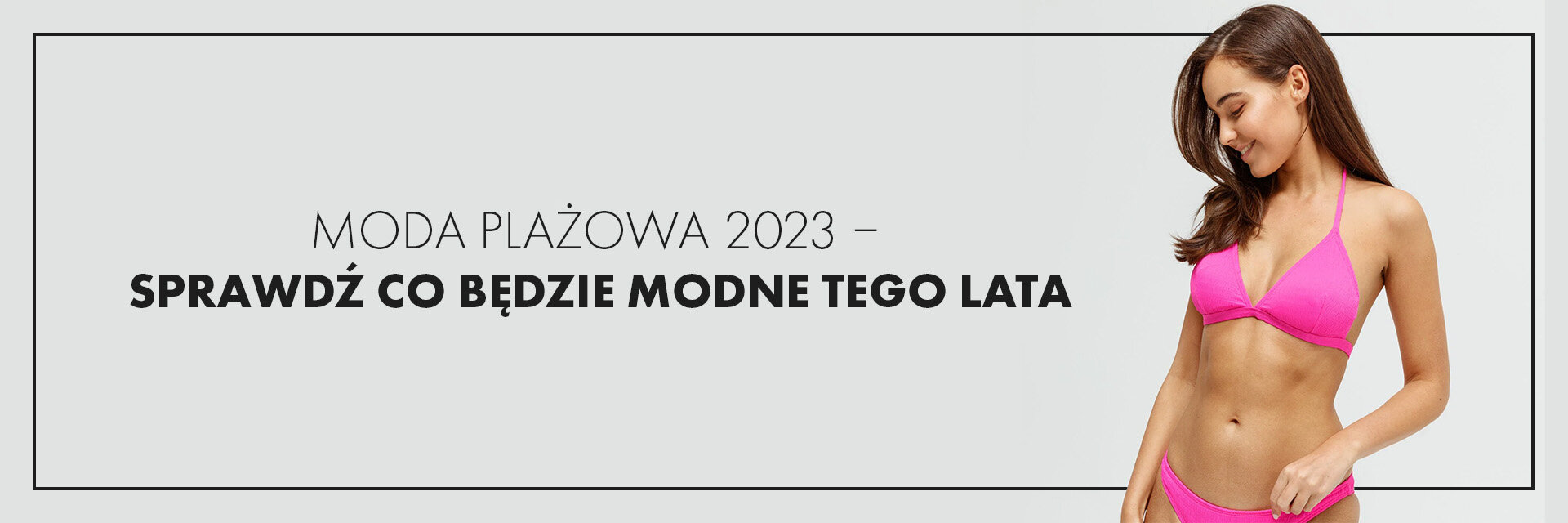 Moda plażowa 2023 - sprawdź co będzie modne tego lata.