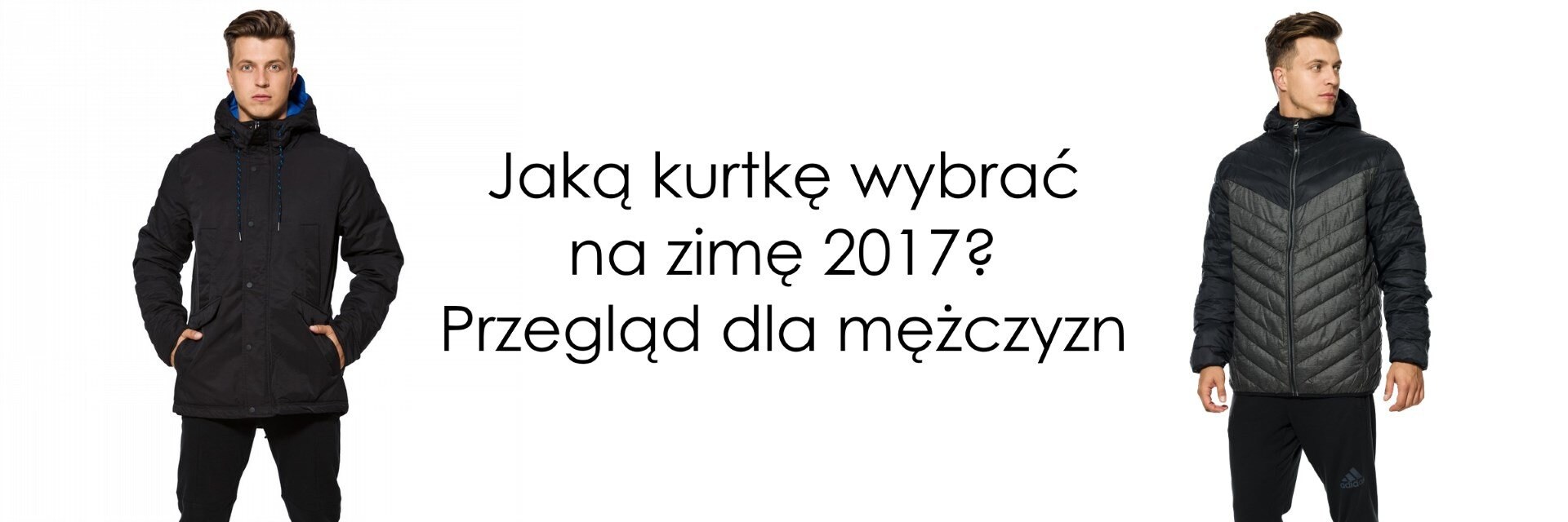 Jaką kurtkę wybrać na zimę 2017? Przegląd dla mężczyzn