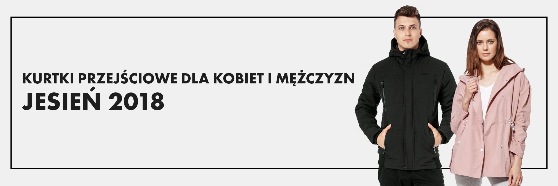 Jesień 2018 - kurtki przejściowe dla kobiet i mężczyzn