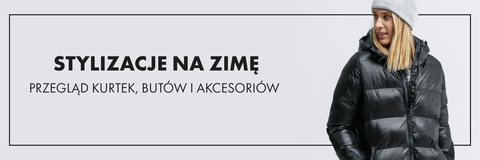 Stylizacje na zimę – przegląd kurtek, butów i akcesoriów