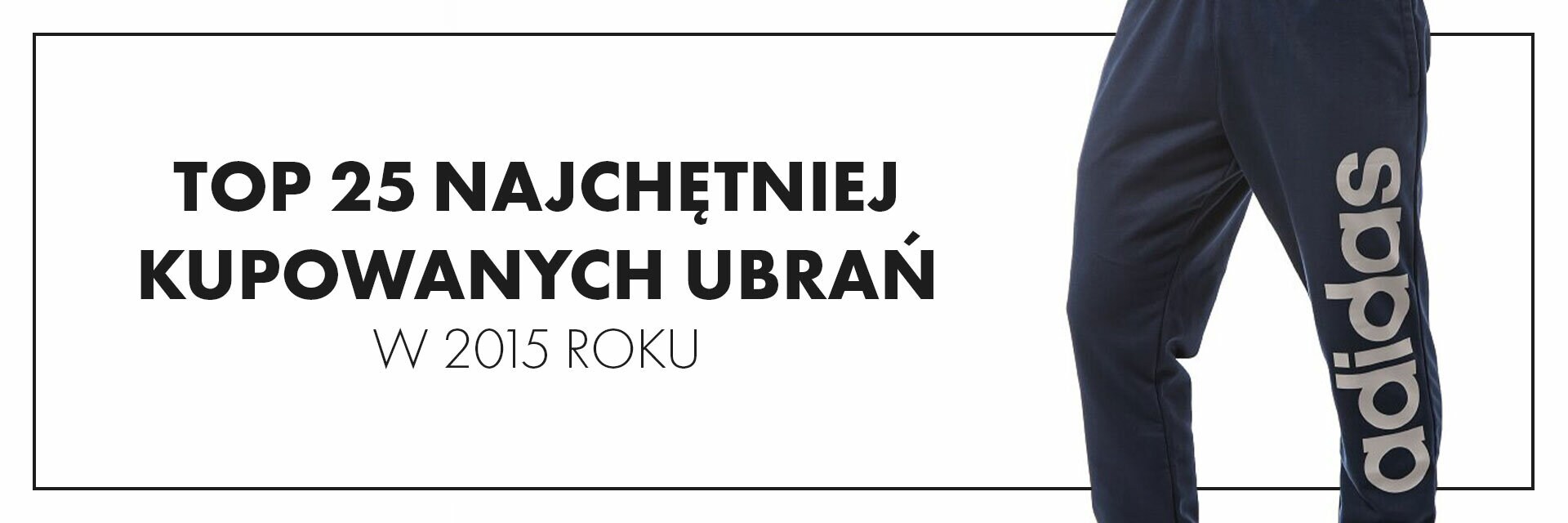 TOP15 najchętniej kupowanych ubrań w 2015 roku