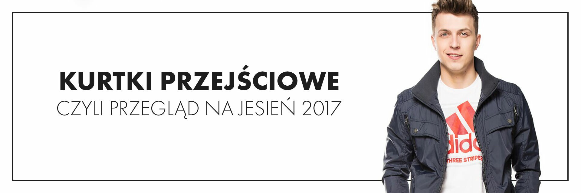Kurtki przejściowe, czyli przegląd na jesień 2017