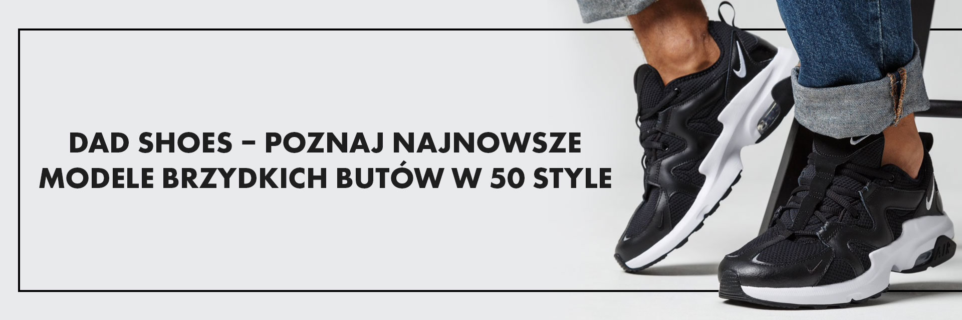 Dad shoes – poznaj najnowsze modele brzydkich butów w 50 style